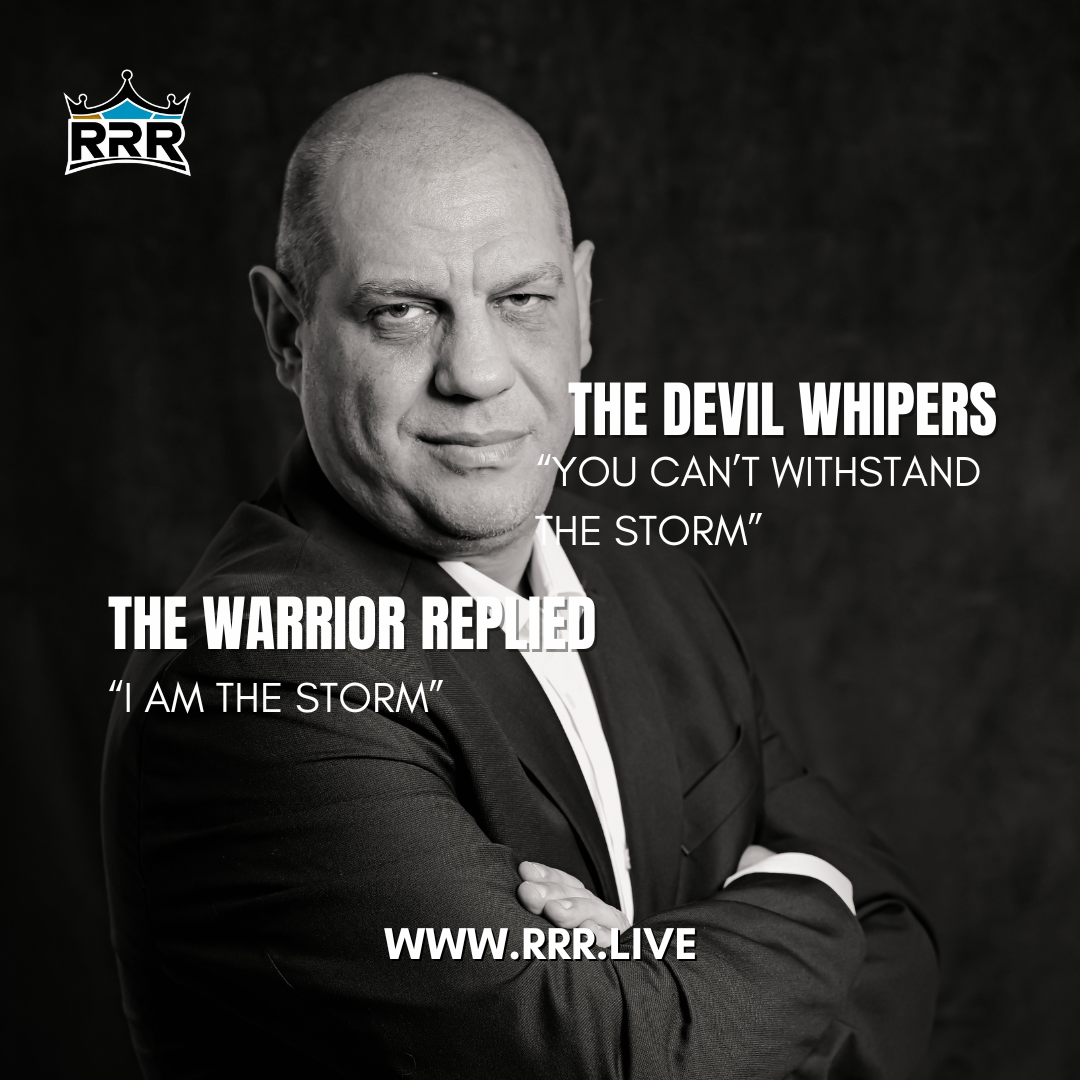 The Devil whispers “you can’t withstand the storm.” The warrior replied “I am the storm.”
