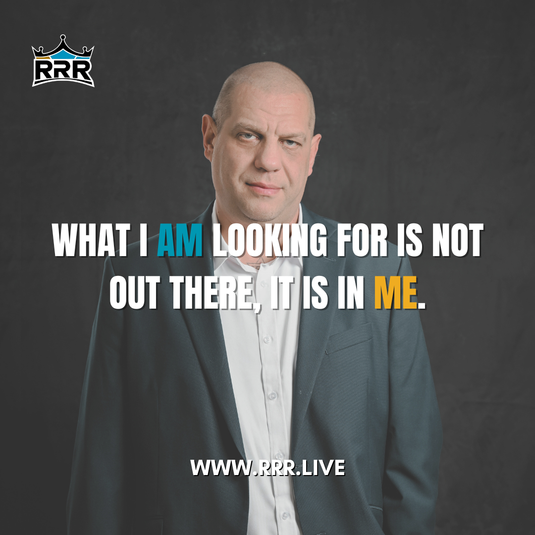 What I am looking for is not out there, it is in me.