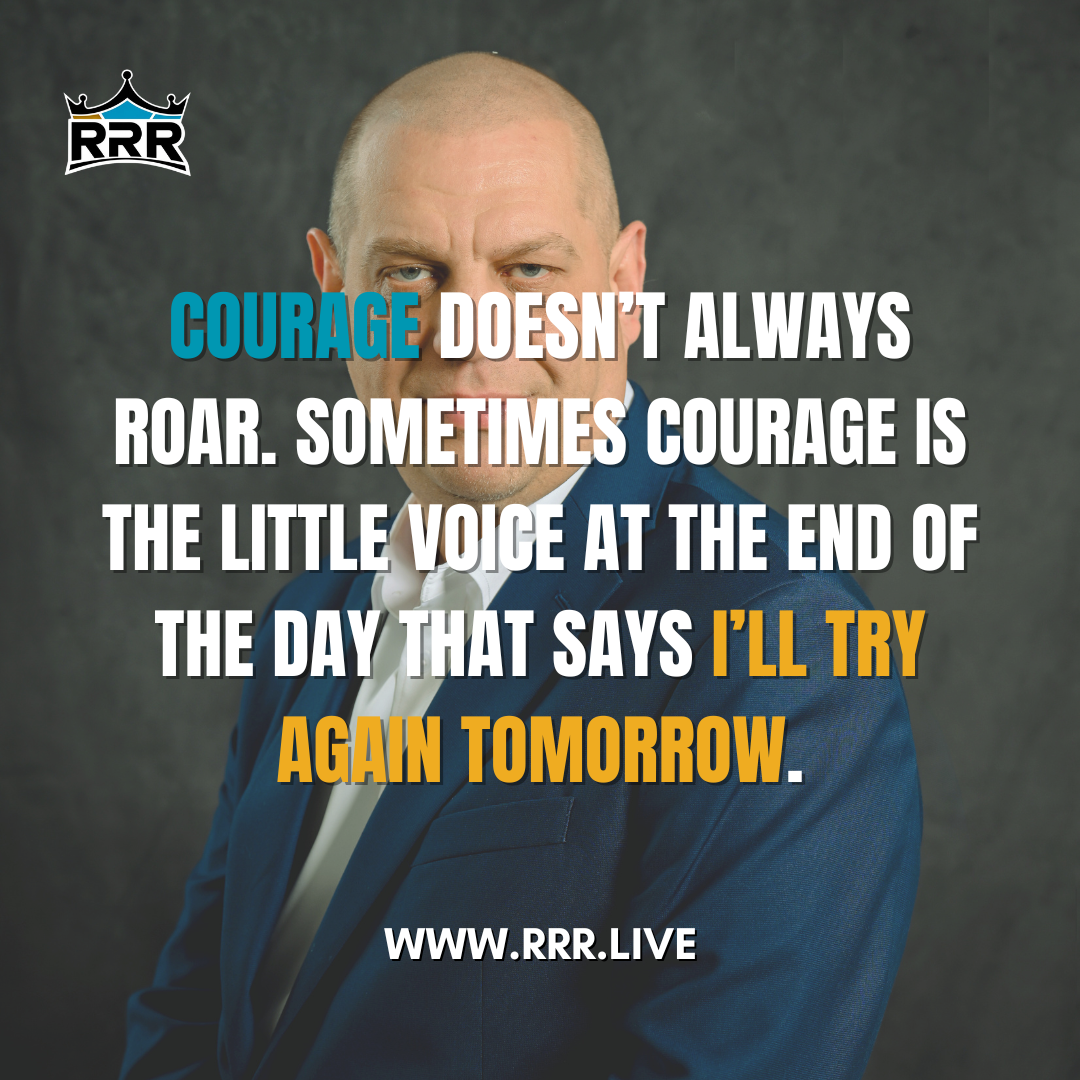Courage doesn’t always roar. Sometimes courage is the little voice at the end of the day that says I’ll try again tomorrow.