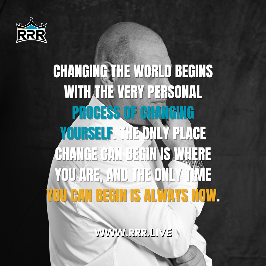 Changing the world begins with the very personal process of changing yourself. The only place change can begin is where you are, and the only time you can begin is always now.