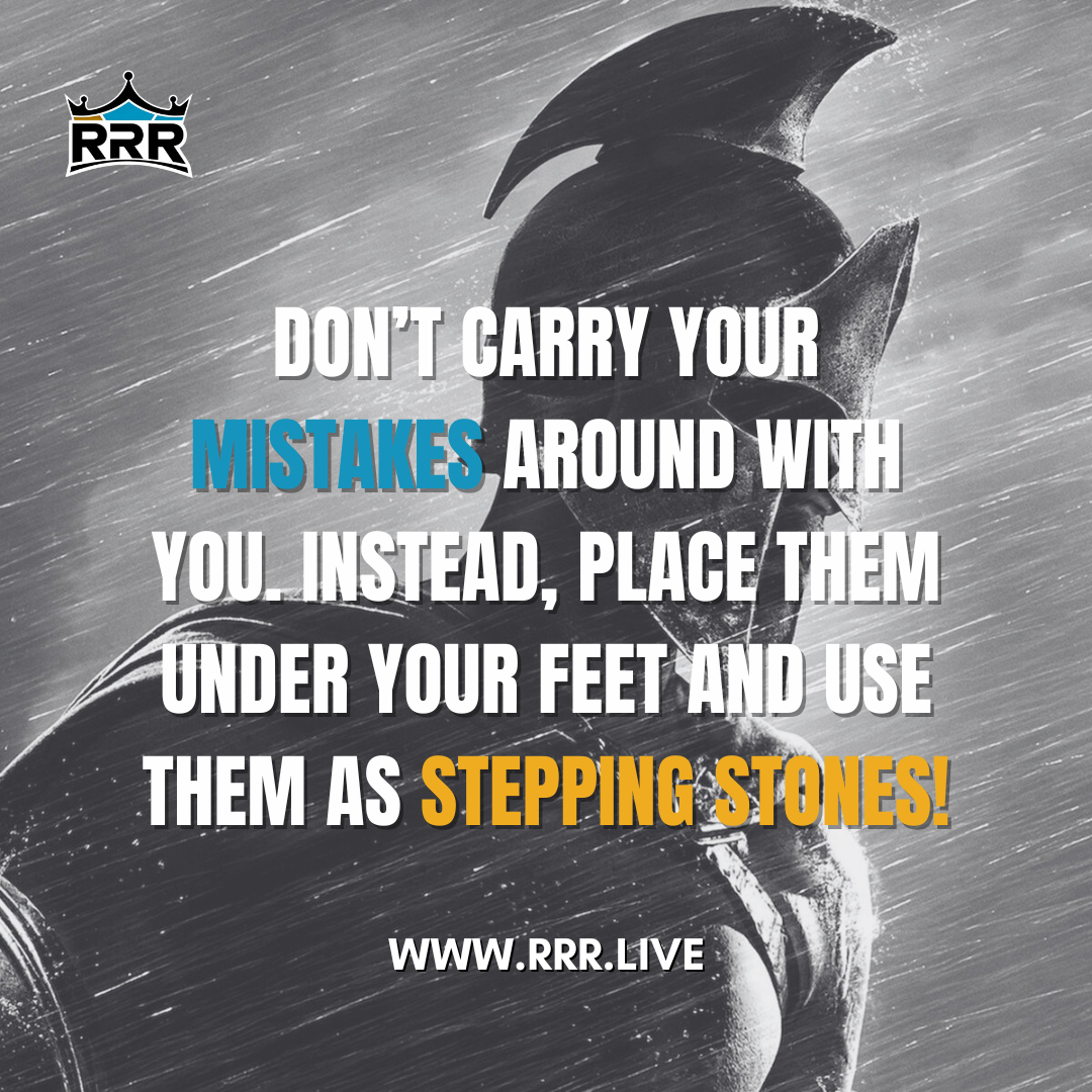 Don’t carry your mistakes around with you. Instead, place them under your feet and use them as stepping stones!