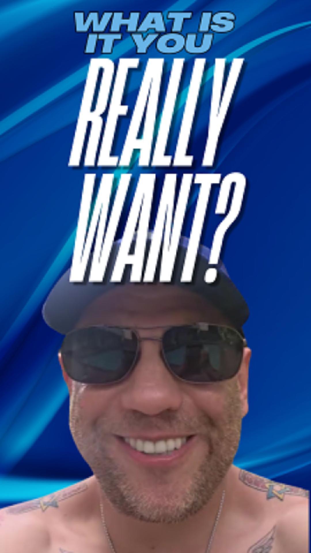 What is it that you really want?